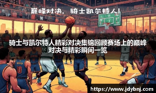 骑士与凯尔特人精彩对决集锦回顾赛场上的巅峰对决与精彩瞬间一览