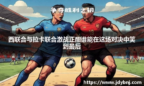 西联合与拉卡联合激战正酣谁能在这场对决中笑到最后
