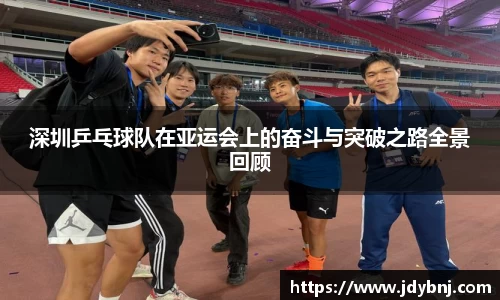 深圳乒乓球队在亚运会上的奋斗与突破之路全景回顾