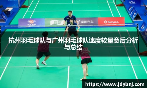 杭州羽毛球队与广州羽毛球队速度较量赛后分析与总结