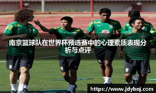 南京篮球队在世界杯预选赛中的心理素质表现分析与点评
